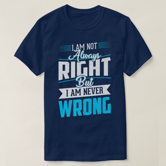 I Am Not Always Right But I Am Never Wrong Cool Fu T-Shirt (Design Front)