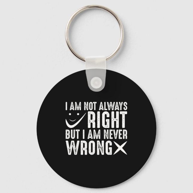 I Am Not Always Right But I Am Never Wrong, Funny  Keychain (Front)