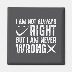 I Am Not Always Right But I Am Never Wrong, Funny Magnet