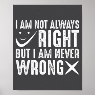 I Am Not Always Right But I Am Never Wrong, Funny Poster