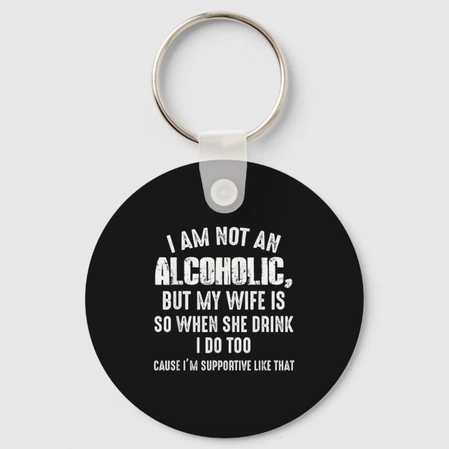 I Am Not An Alcoholic But My Wife Is So When She D Keychain (Front)