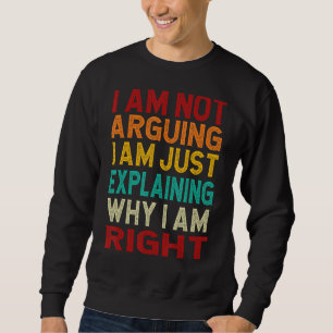I Am Not Arguing I Am Just Explaining Why I Am Rig Sweatshirt