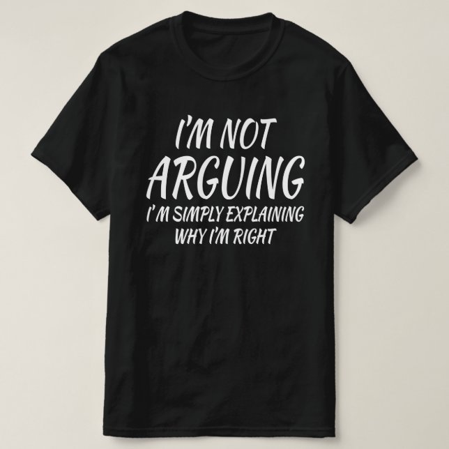 I am not arguing I am simply explaining T-Shirt (Design Front)