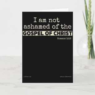 I Am Not Ashamed Of The Gospel Of Christ  Card