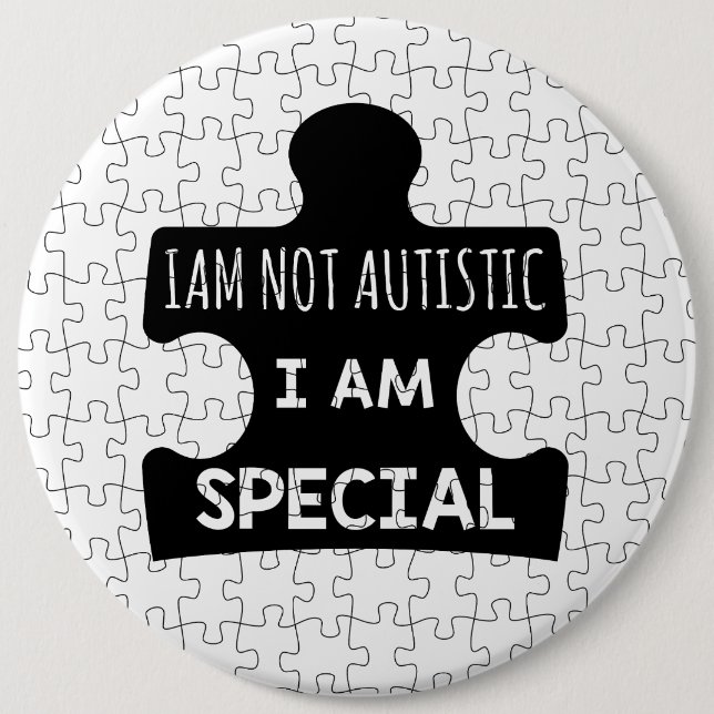 I AM Not Autistic, I Am Special 6 Inch Round Button (Front)