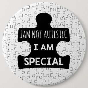 I AM Not Autistic, I Am Special 6 Inch Round Button