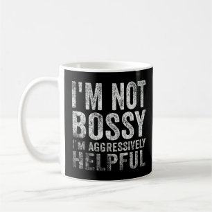 I Am Not Bossy I Am Aggressively Helpful I Am The  Coffee Mug