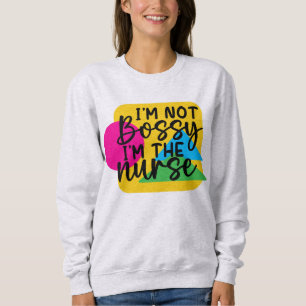 I am not bossy I am the nurse T-Shirt Sweatshirt