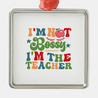 I Am Not Bossy I Am The Teacher Metal Ornament