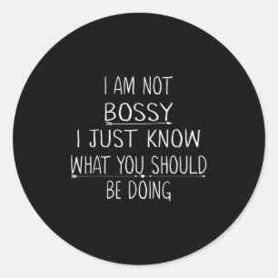 I Am Not Bossy I Just Know What You Should Be Doin Classic Round Sticker