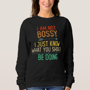 I Am Not Bossy I Just Know What You Should Be Doin Sweatshirt