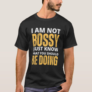 I Am Not Bossy I Just Know What You Should Be Doin T-Shirt