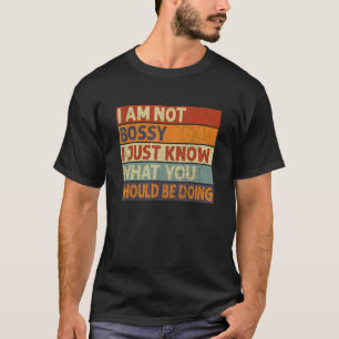 I Am Not Bossy I Just Know What You Should Be Doin T-Shirt