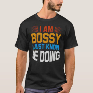 I Am Not Bossy I Just Know What You Should Be Doin T-Shirt