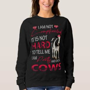 I Am Not Complicated I'm Pretty And Give Me Cows F Sweatshirt
