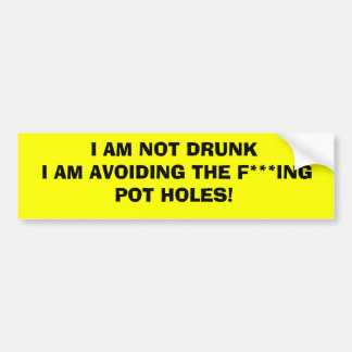 I AM NOT DRUNK I AM AVOIDING THE POTHOLES! BUMPER STICKER