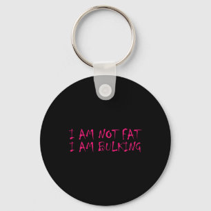 I Am Not Fat I Am Bulking Fitness Bodybuilding M S Keychain