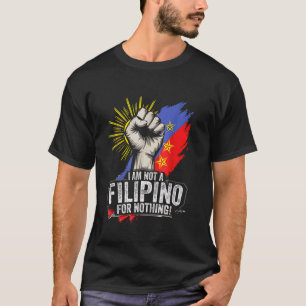 I Am Not Filipino for Nothing Duterte UK Pinoy Pri T-Shirt