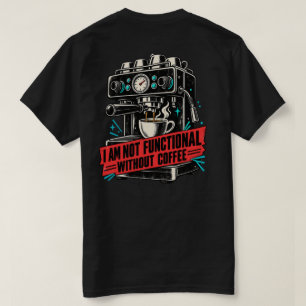 I Am Not Functional Without Coffee Funny Back T-Shirt