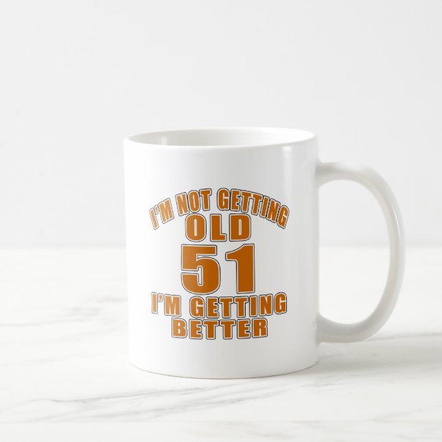 I AM  NOT GETTING OLD 51 I AM GETTING BETTER COFFEE MUG (Right)