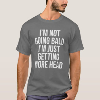 I Am Not Going Bald I Am Just Getting More Head Fu T-Shirt