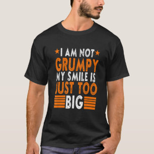 I am Not Grumpy My Smile Is Just Too Big  Sayings  T-Shirt
