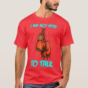 I Am Not Here To Talk Boing Training Fighter Worko T-Shirt