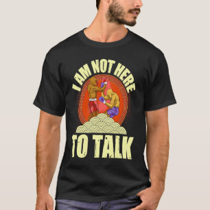 I am not here to talk boxing uppercut T-Shirt