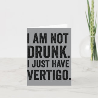 I Am Not I Just Have Vertigo Funny Drinking Lovers Card