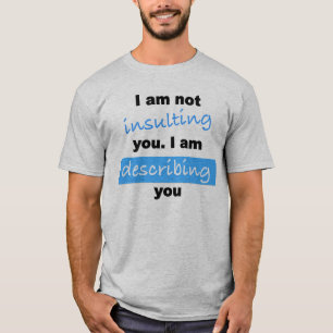 I am not insulting you. T-shirt. T-Shirt