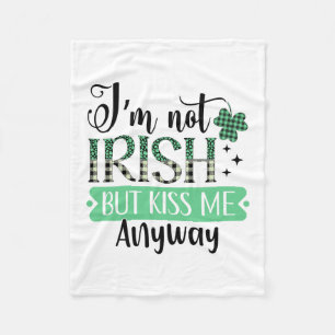 I Am Not Irish But Kiss Me Anyway Fleece Blanket