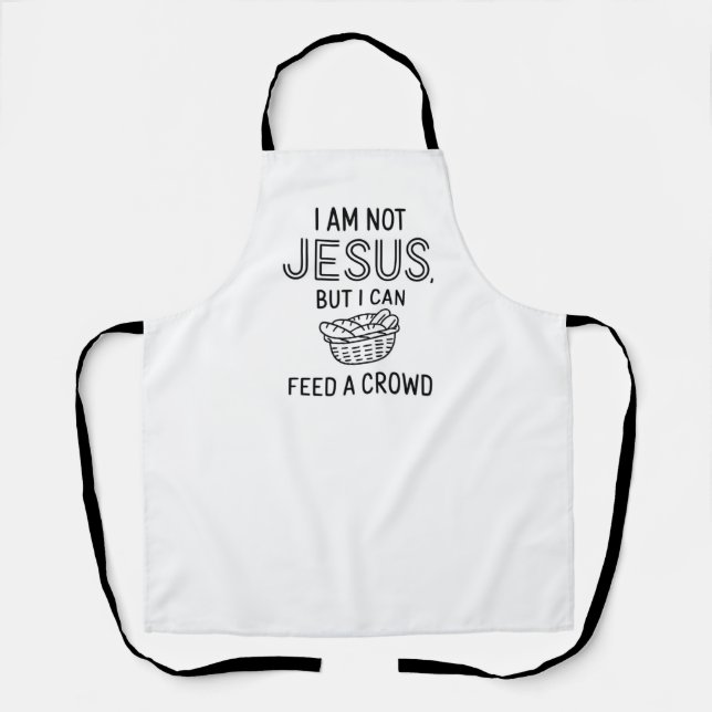 I Am Not Jesus But I Can Feed A Crowd| Funny apron (Front)