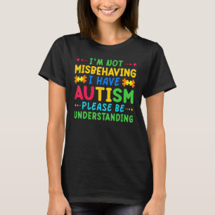 I Am Not Misbehaving I Have Autism Awareness Autis T-Shirt