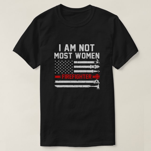 I Am Not Most Women Firefighter Gift T-Shirt (Design Front)
