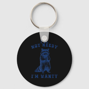 I Am Not Needy I'm Wanty Funny Raccoon  Keychain