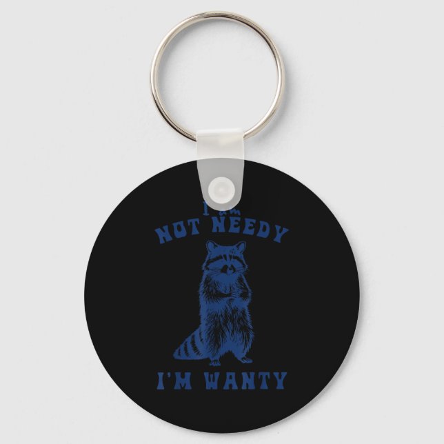 I Am Not Needy I'm Wanty Funny Raccoon  Keychain (Front)
