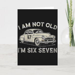 I Am Not Old I Am 67 For Men Adults Boys Women Fat Card