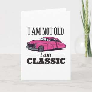 I am Not Old I am Classic Card