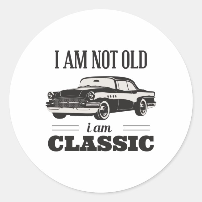 I am Not Old I am Classic Classic Round Sticker (Front)