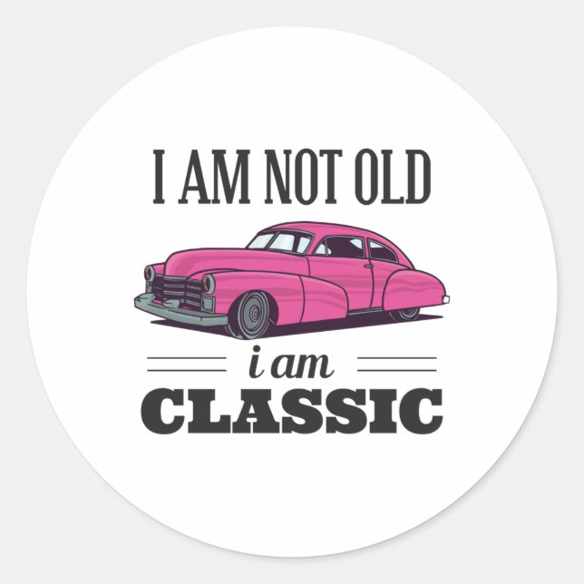 I am Not Old I am Classic Classic Round Sticker (Front)