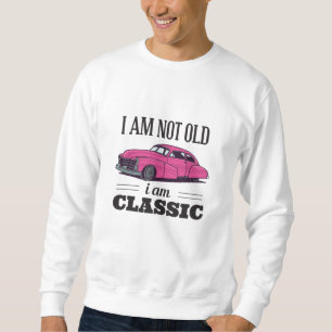 I am Not Old I am Classic Sweatshirt