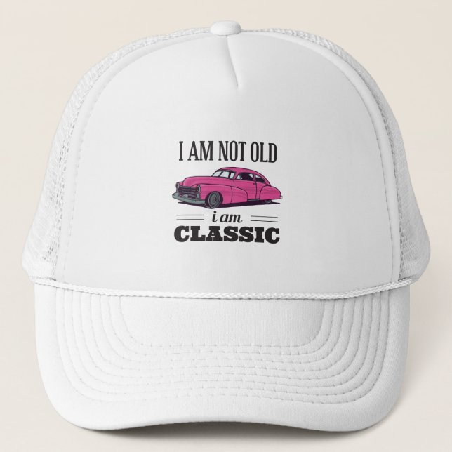 I am Not Old I am Classic Trucker Hat (Front)