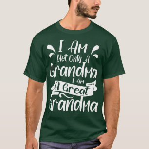 I Am Not Only Grandma I Am A Great Grandma T-Shirt