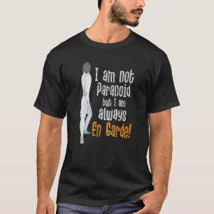I Am Not Paranoid But I Am Always En Garde  Fencin T-Shirt