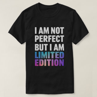 "I Am Not Perfect But I Am Limited Edition" Quote T-Shirt
