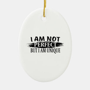 I am not perfect, but I am unique Ceramic Ornament
