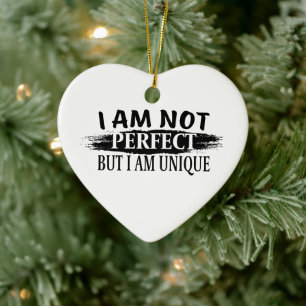 I am not perfect, but I am unique Ceramic Ornament