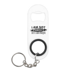 I am not perfect, but I am unique Keychain Bottle Opener