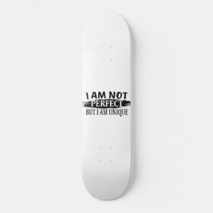 I am not perfect, but I am unique Skateboard