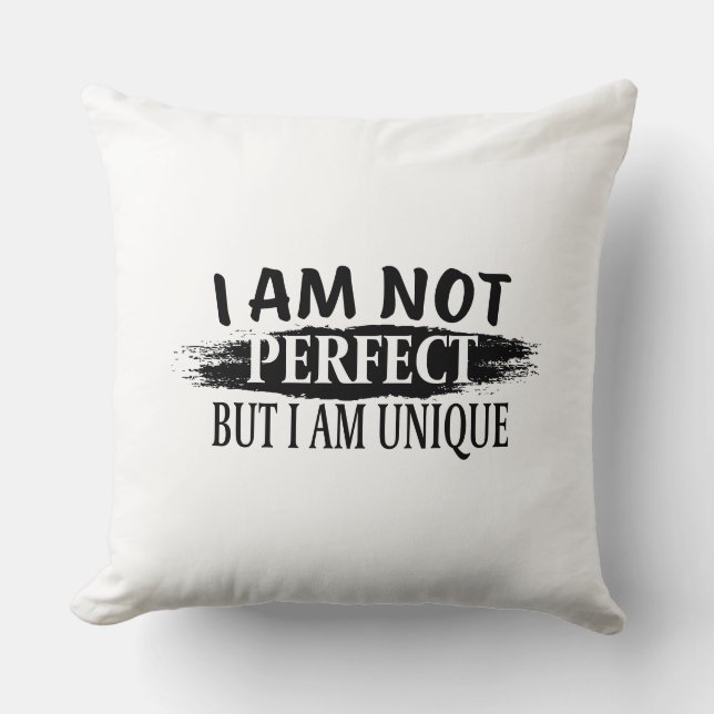 I am not perfect, but I am unique Throw Pillow (Front)